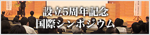 設立5周年記念 国際シンポジウム